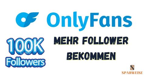 onlyfans follower bekommen|OnlyFans Follower bekommen: Tipps für mehr Reichweite